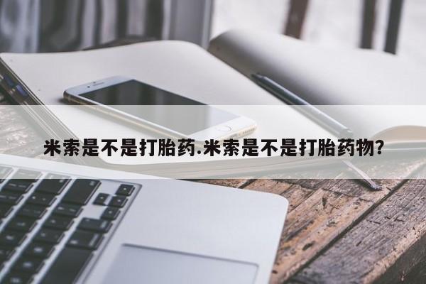 打胎药在哪里买得到米索是不是打胎药.米索是不是打胎药物？