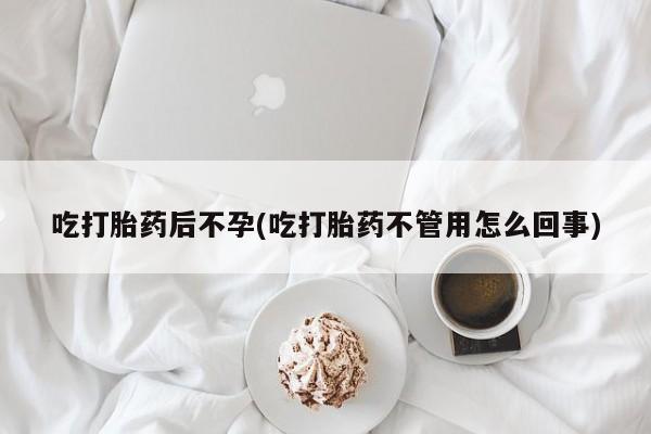 打胎药在哪里买得到吃打胎药后不孕(吃打胎药不管用怎么回事)