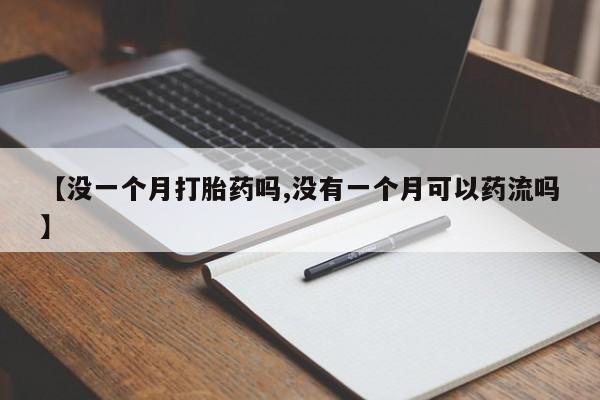 打胎药在哪里买得到【没一个月打胎药吗,没有一个月可以药流吗】