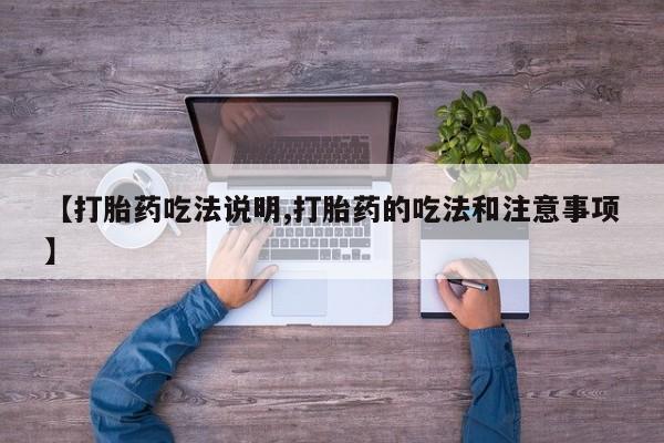 打胎药在哪里买得到【打胎药吃法说明,打胎药的吃法和注意事项】
