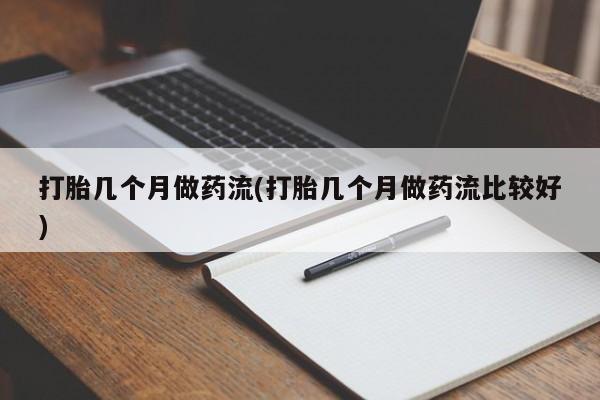打胎药在哪里买得到打胎几个月做药流(打胎几个月做药流比较好)