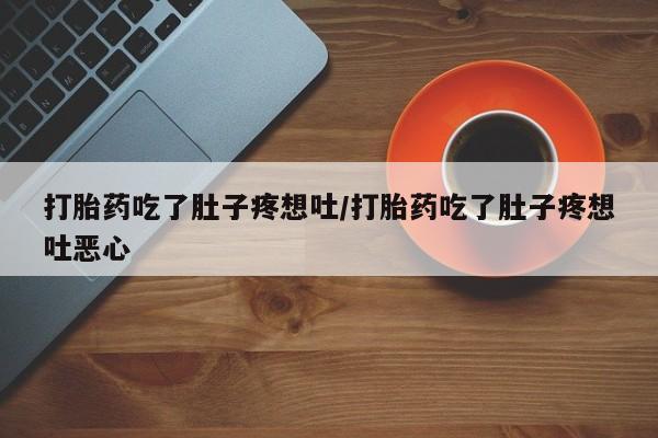 打胎药在哪里买得到打胎药吃了肚子疼想吐/打胎药吃了肚子疼想吐恶心