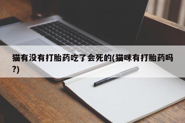 打胎药在哪里买得到猫有没有打胎药吃了会死的(猫咪有打胎药吗?)