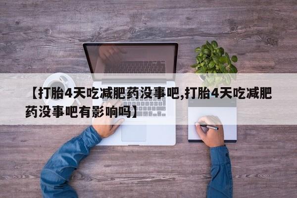 打胎药在哪里买得到【打胎4天吃减肥药没事吧,打胎4天吃减肥药没事吧有影响吗】