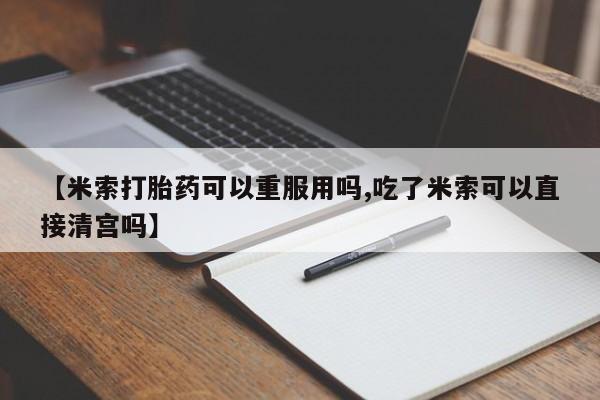打胎药在哪里买得到【米索打胎药可以重服用吗,吃了米索可以直接清宫吗】