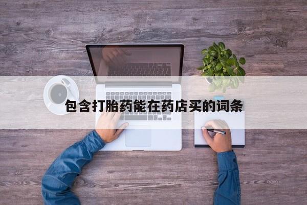 打胎药在哪里买得到包含打胎药能在药店买的词条