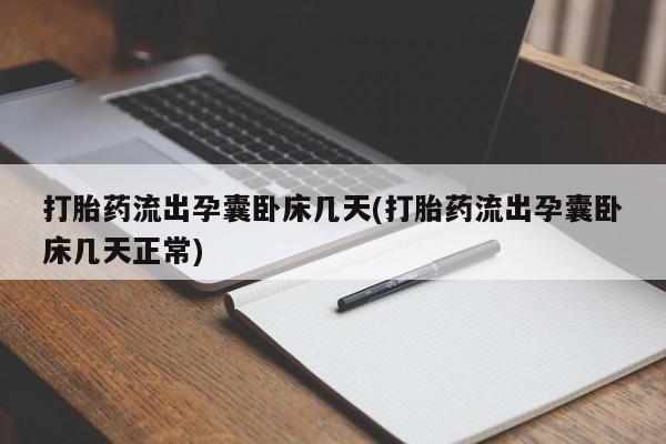 打胎药在哪里买得到打胎药流出孕囊卧床几天(打胎药流出孕囊卧床几天正常)
