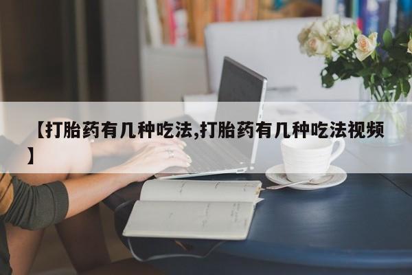 打胎药在哪里买得到【打胎药有几种吃法,打胎药有几种吃法视频】